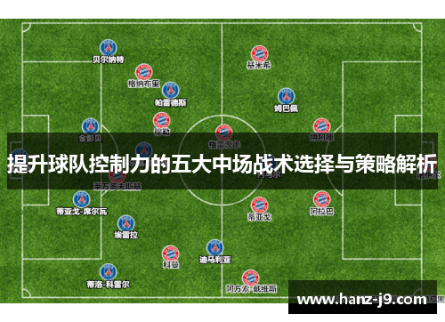 提升球队控制力的五大中场战术选择与策略解析 提升球队控制力的五大中场战术选择与策略解析