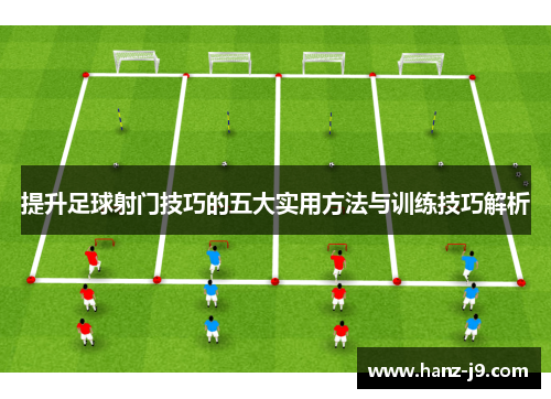 提升足球射门技巧的五大实用方法与训练技巧解析