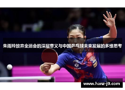 朱雨玲放弃全运会的深层意义与中国乒乓球未来发展的多维思考