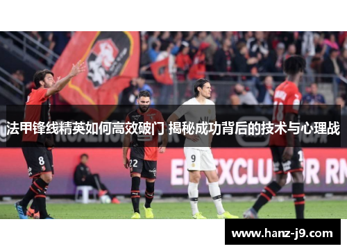 法甲锋线精英如何高效破门 揭秘成功背后的技术与心理战