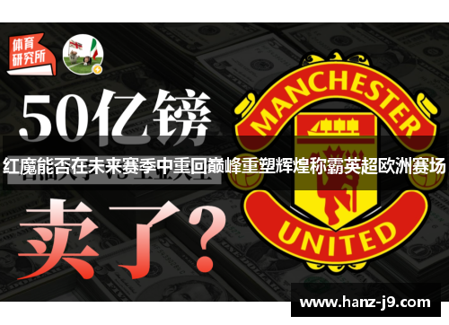 红魔能否在未来赛季中重回巅峰重塑辉煌称霸英超欧洲赛场 红魔能否在未来赛季中重回巅峰重塑辉煌称霸英超欧洲赛场
