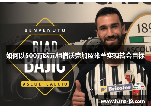 如何以500万欧元租借沃克加盟米兰实现转会目标