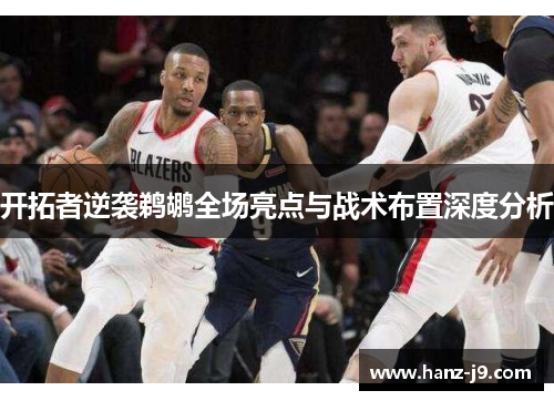 开拓者逆袭鹈鹕全场亮点与战术布置深度分析