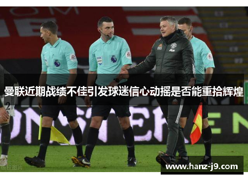曼联近期战绩不佳引发球迷信心动摇是否能重拾辉煌