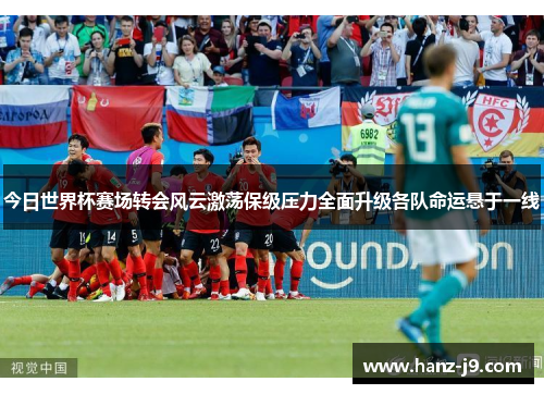 今日世界杯赛场转会风云激荡保级压力全面升级各队命运悬于一线