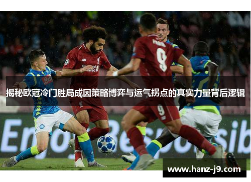 揭秘欧冠冷门胜局成因策略博弈与运气拐点的真实力量背后逻辑