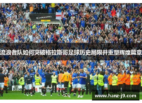 流浪者队如何突破格拉斯哥足球历史局限并重塑辉煌篇章