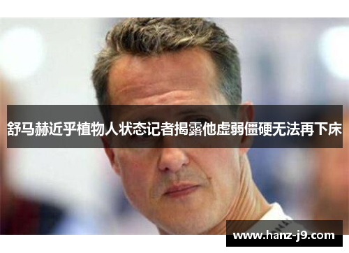 舒马赫近乎植物人状态记者揭露他虚弱僵硬无法再下床