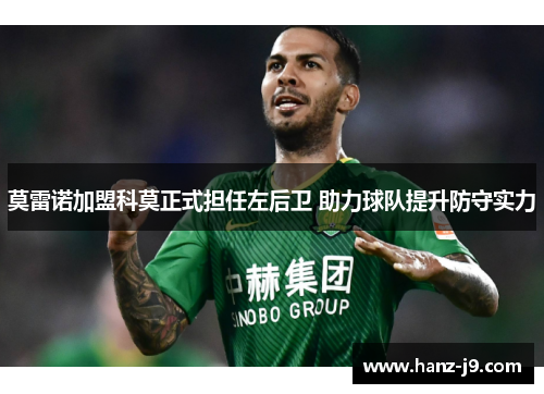 莫雷诺加盟科莫正式担任左后卫 助力球队提升防守实力