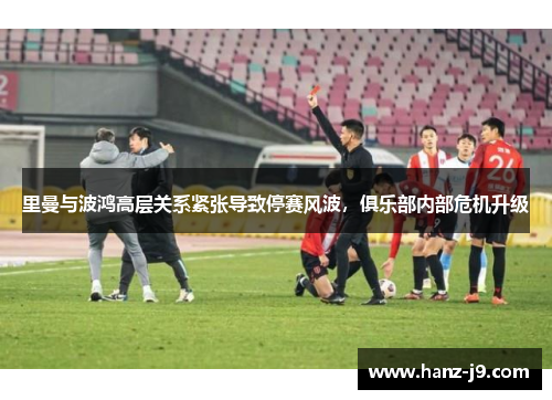 里曼与波鸿高层关系紧张导致停赛风波，俱乐部内部危机升级