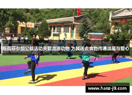陈雨菲参加公益活动关爱流浪动物 为其送去食物传递温暖与爱心