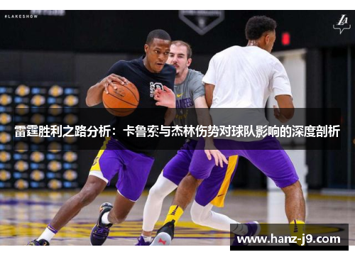 雷霆胜利之路分析:卡鲁索与杰林伤势对球队影响的深度剖析 雷霆胜利之路分析:卡鲁索与杰林伤势对球队影响的深度剖析